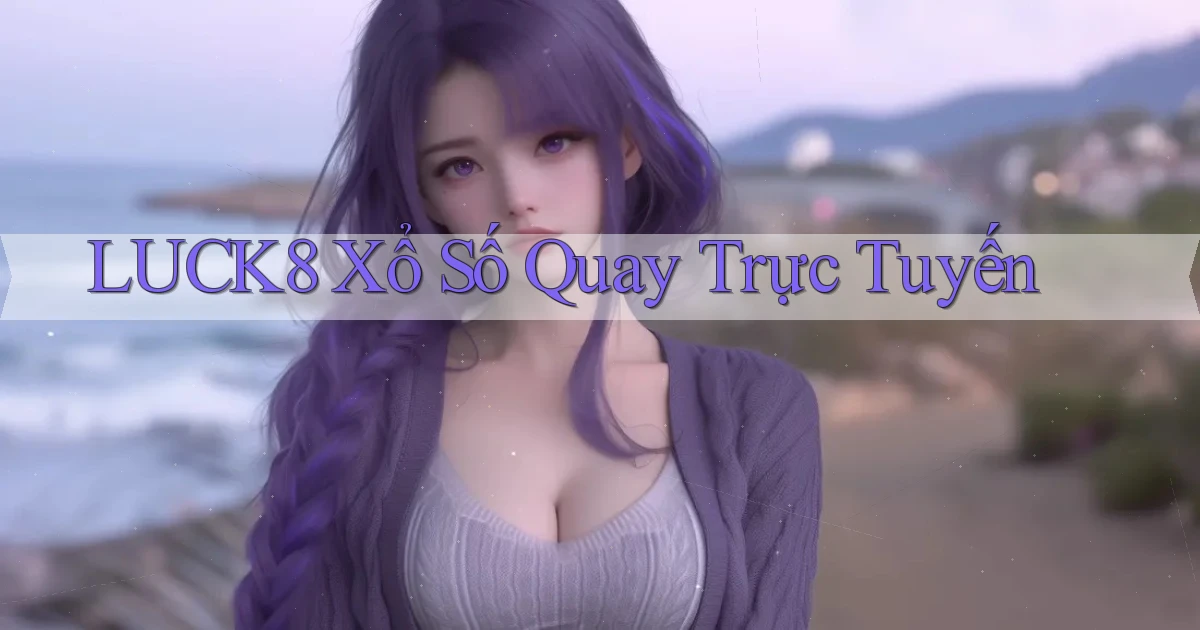 luck8 Xổ số quay trực tuyến