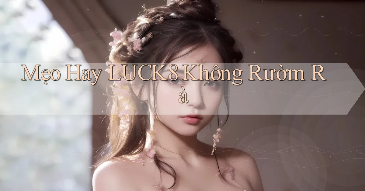 mẹo hay luck8 không rườm rà