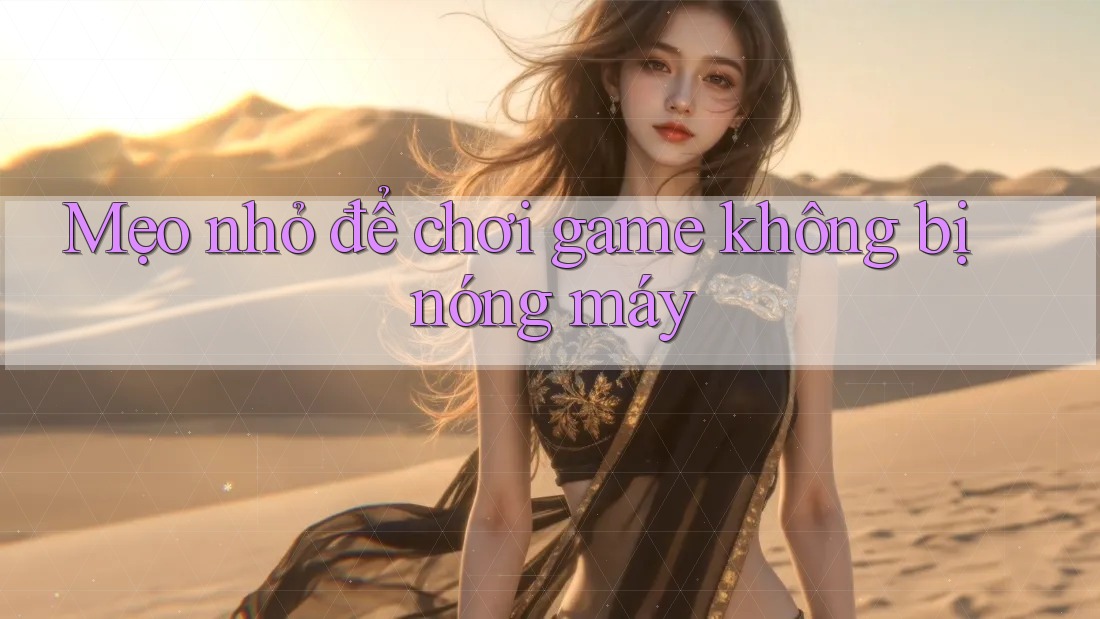 Mẹo nhỏ để chơi game không bị nóng máy Mẹo nhỏ để chơi game không bị nóng máy