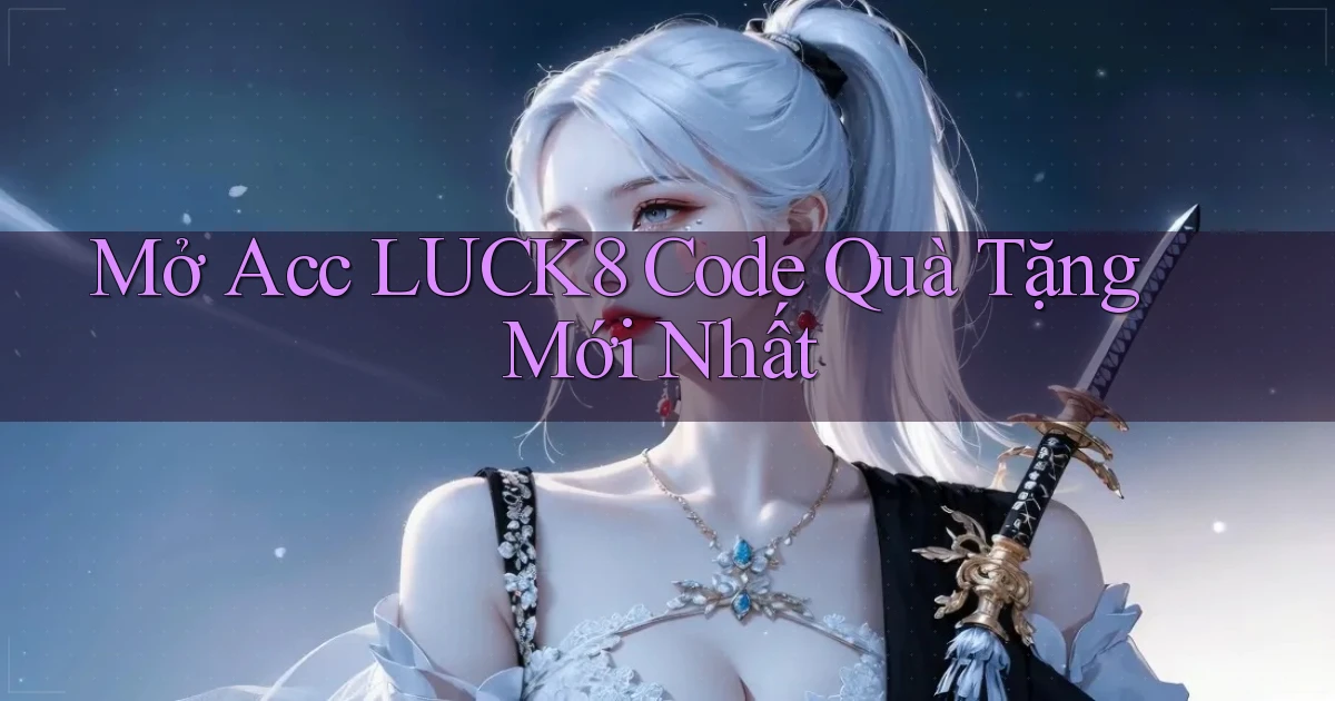 mở acc luck8 code quà tặng mới nhất