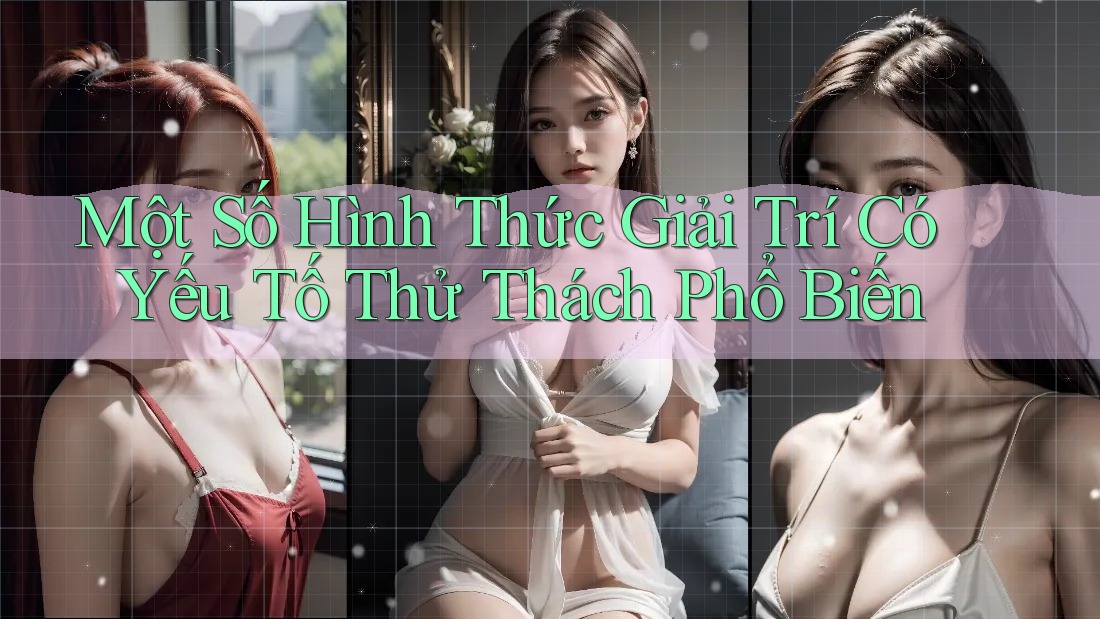 Một Số Hình Thức Giải Trí Có Yếu Tố Thử Thách Phổ Biến