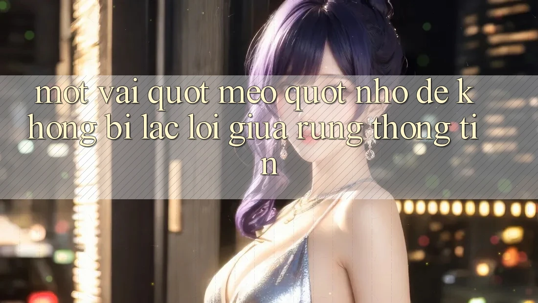 Một vài " mẹo" nhỏ để không bị lạc lối giữa rừng thông tin