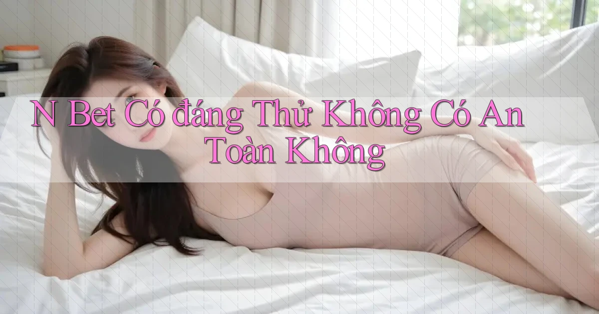 n bet có đáng thử không có an toàn không