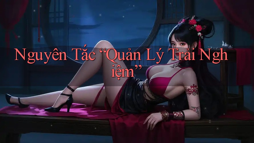 Nguyên Tắc “Quản Lý Trải Nghiệm” Nguyên Tắc “Quản Lý Trải Nghiệm”