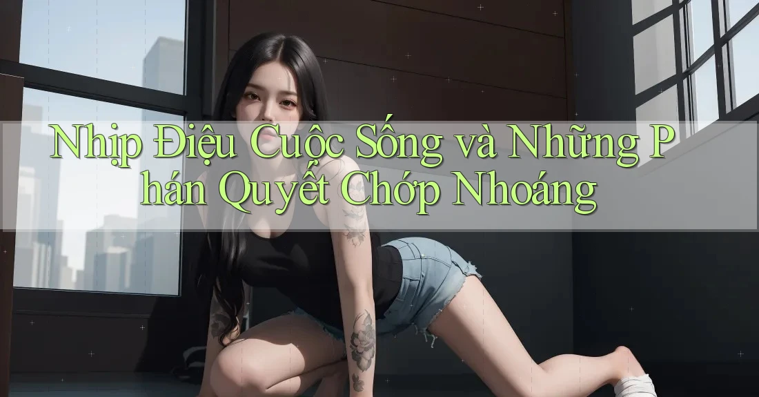 Nhịp Điệu Cuộc Sống và Những Phán Quyết Chớp Nhoáng