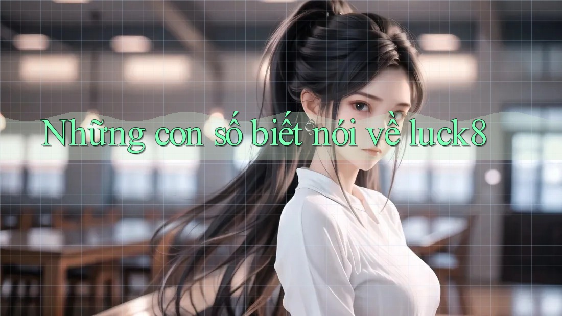 Những con số biết nói về luck8