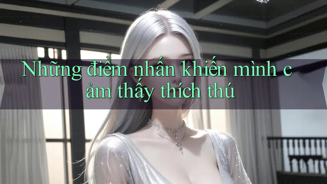 Những điểm nhấn khiến mình cảm thấy thích thú