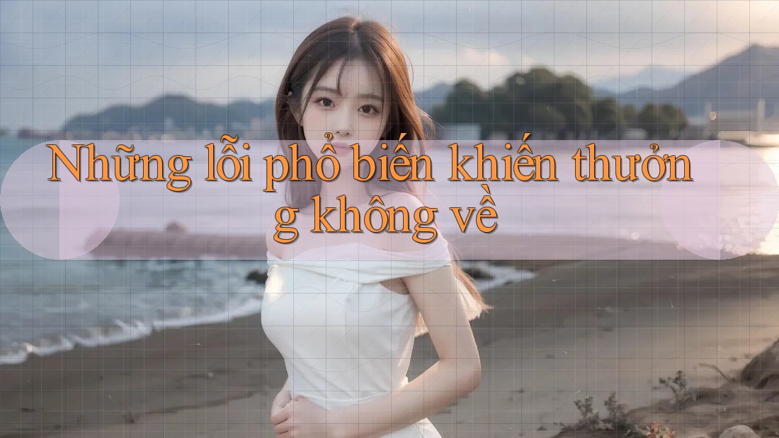 Những lỗi phổ biến khiến thưởng không về Những lỗi phổ biến khiến thưởng không về
