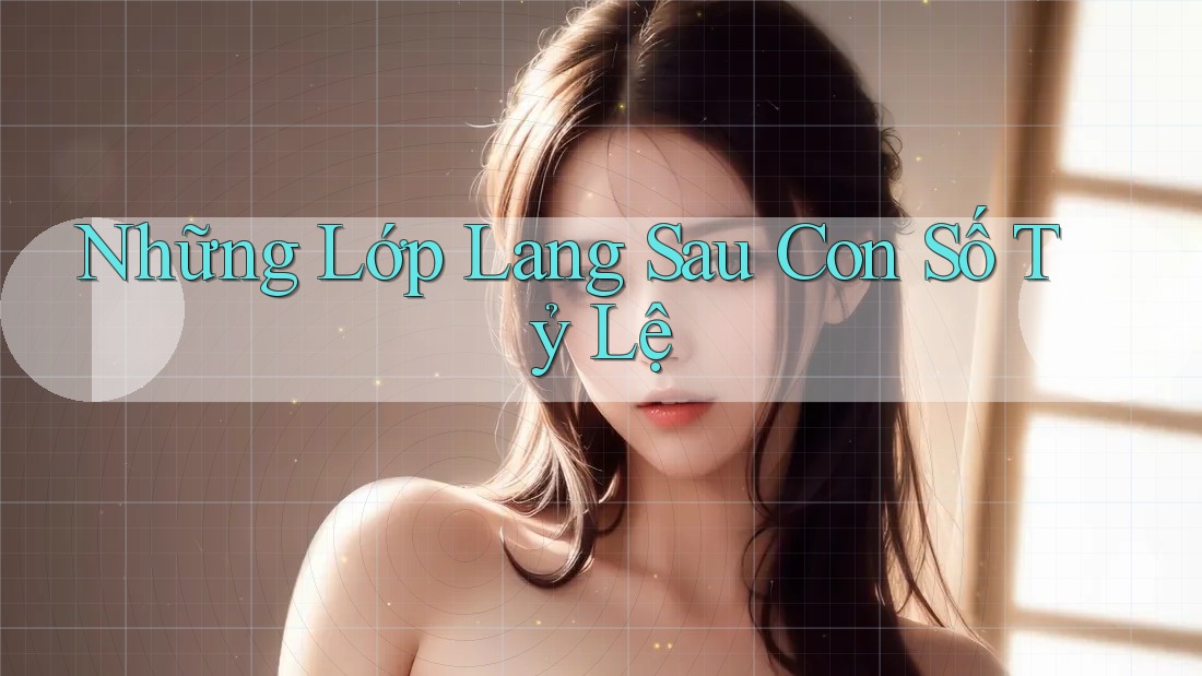 Những Lớp Lang Sau Con Số Tỷ Lệ Những Lớp Lang Sau Con Số Tỷ Lệ