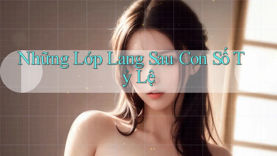 Những Lớp Lang Sau Con Số Tỷ Lệ