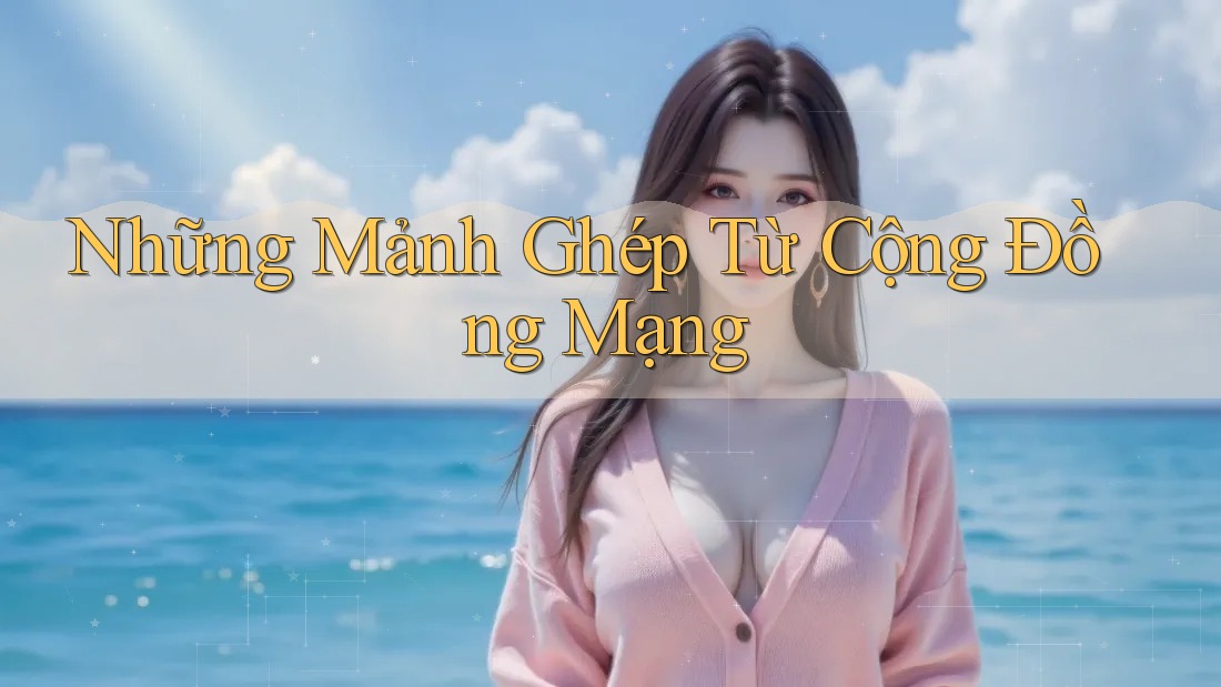 Những Mảnh Ghép Từ Cộng Đồng Mạng Những Mảnh Ghép Từ Cộng Đồng Mạng