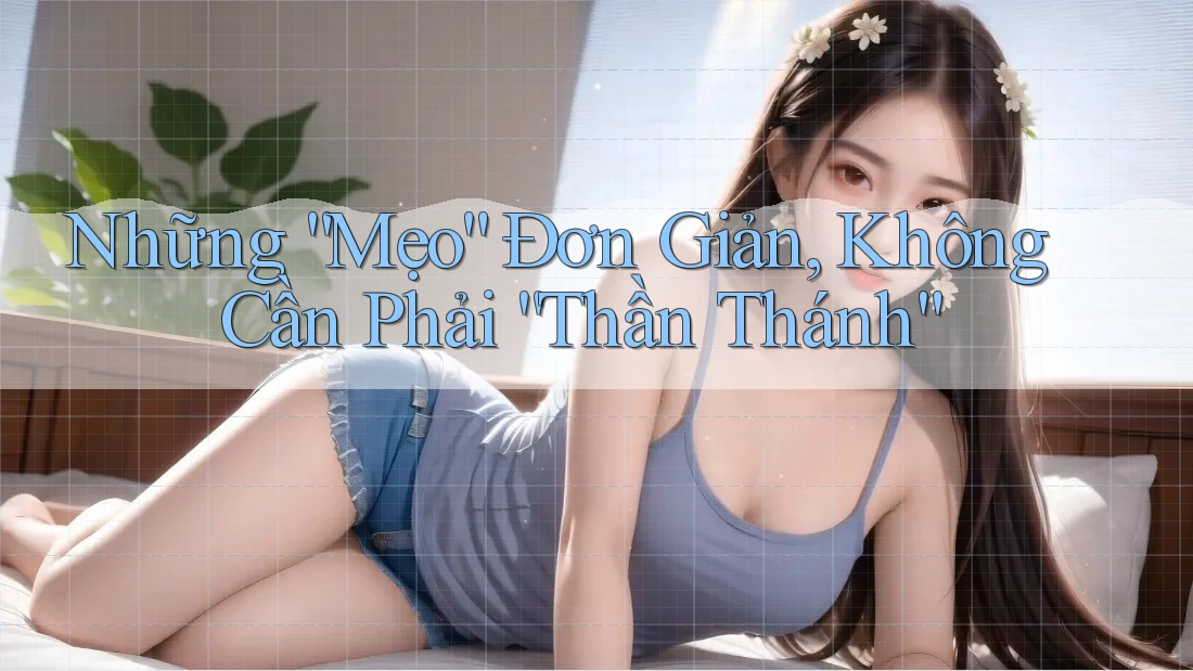 Những “Mẹo” Đơn Giản, Không Cần Phải “Thần Thánh” Những “Mẹo” Đơn Giản, Không Cần Phải “Thần Thánh”