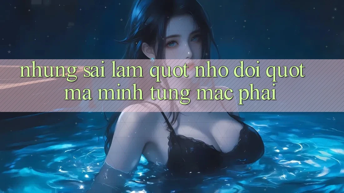 Những sai lầm " nhớ đời" mà mình từng mắc phải