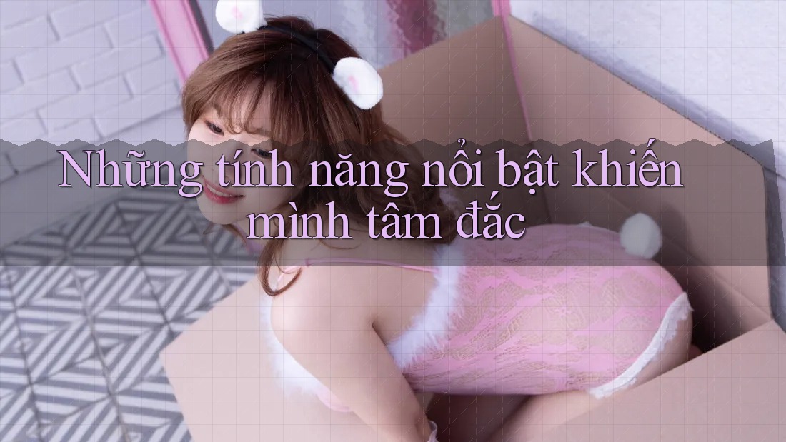 Những tính năng nổi bật khiến mình tâm đắc Những tính năng nổi bật khiến mình tâm đắc