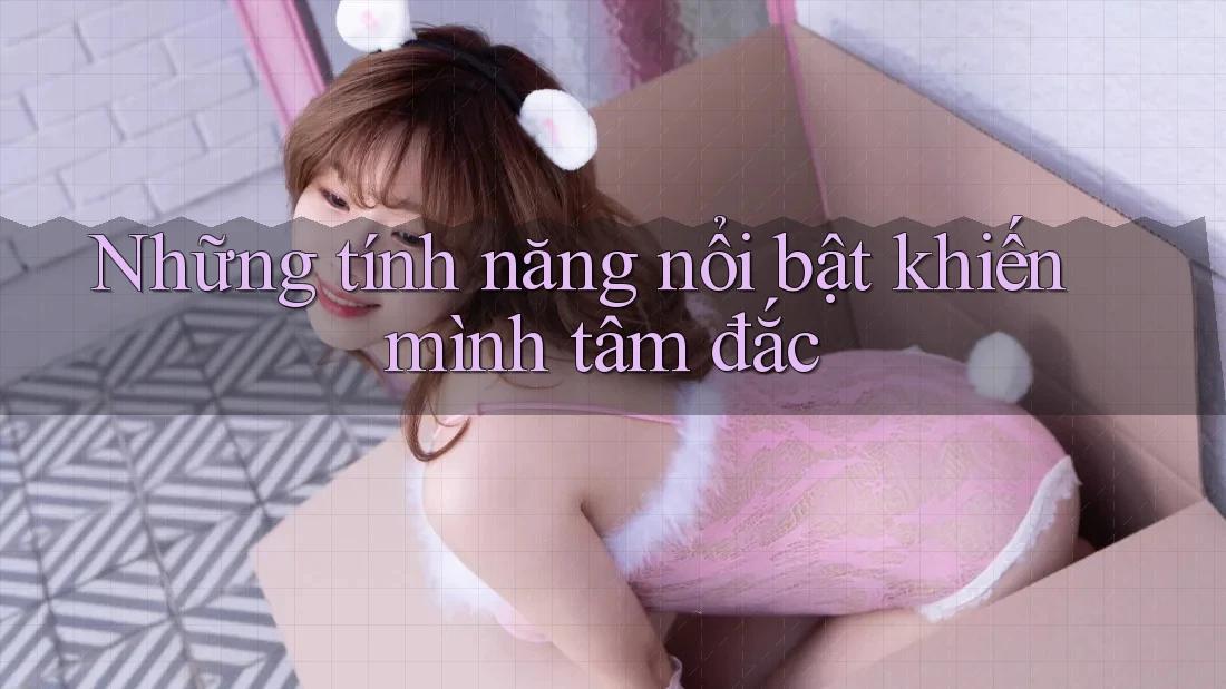 Những tính năng nổi bật khiến mình tâm đắc