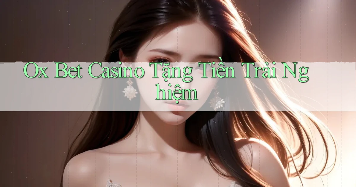ox bet casino tặng tiền trải nghiệm