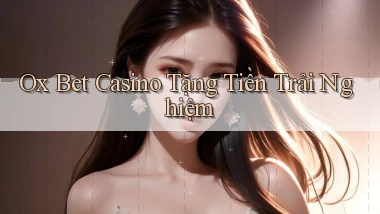 ox bet casino tặng tiền trải nghiệm