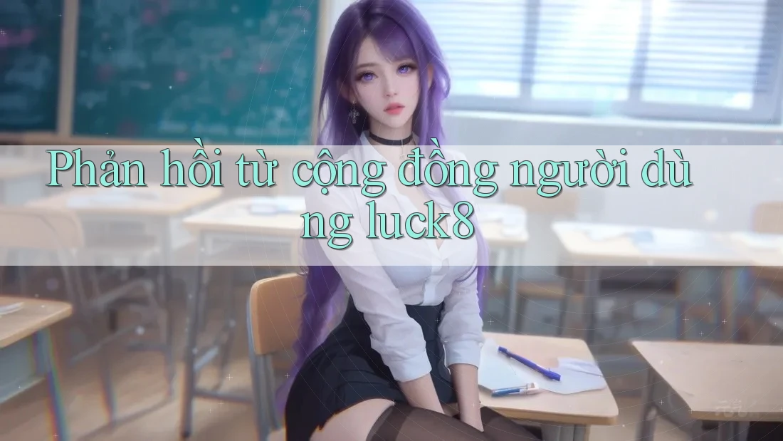 Phản hồi từ cộng đồng người dùng luck8