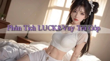 phân tích luck8 vay trả góp