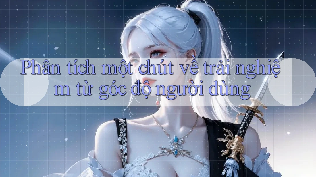 Phân tích một chút về trải nghiệm từ góc độ người dùng Phân tích một chút về trải nghiệm từ góc độ người dùng