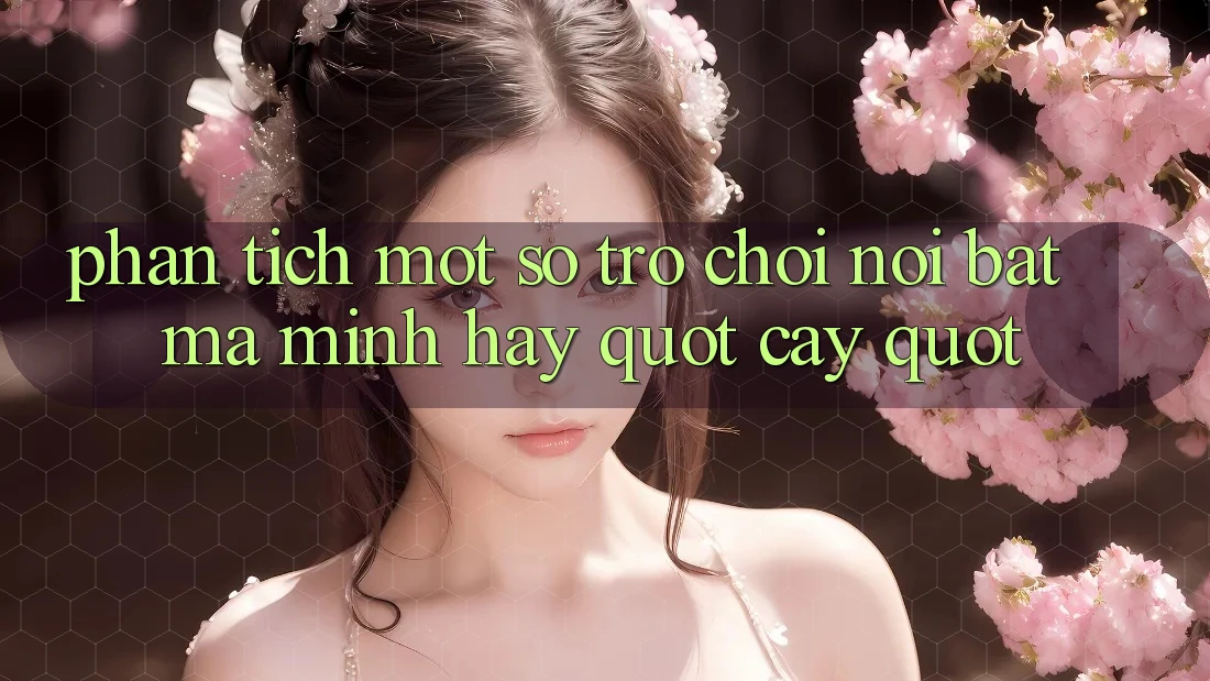 Phân tích một số trò chơi nổi bật mà mình hay " cày" Phân tích một số trò chơi nổi bật mà mình hay " cày"