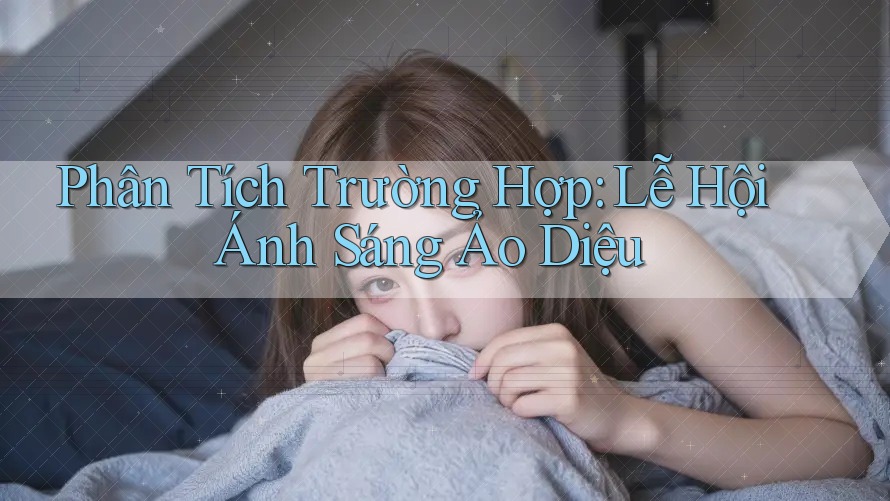 Phân Tích Trường Hợp: Lễ Hội Ánh Sáng Ảo Diệu Phân Tích Trường Hợp: Lễ Hội Ánh Sáng Ảo Diệu