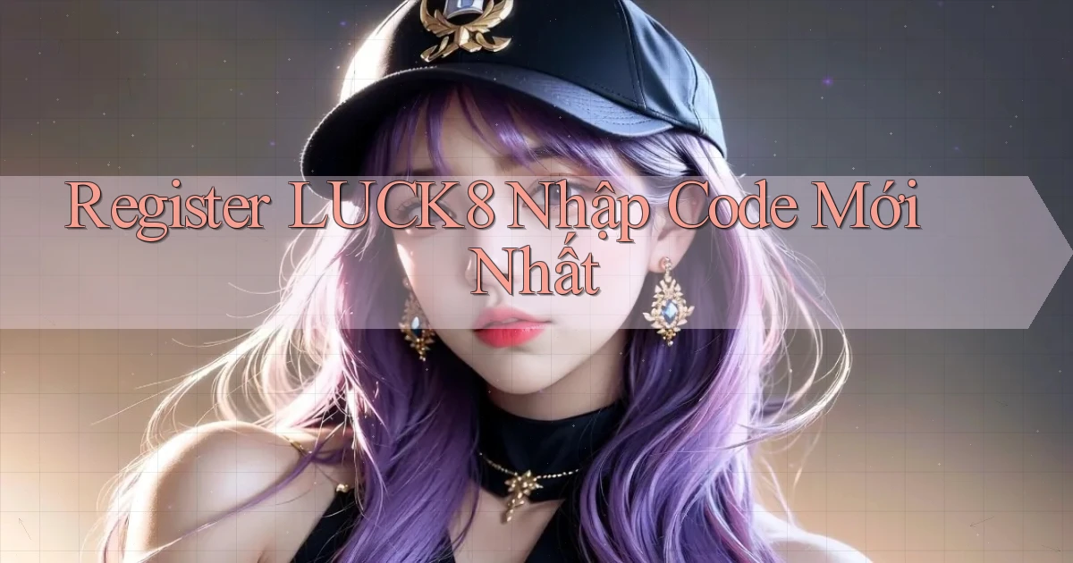 register luck8 nhập code mới nhất