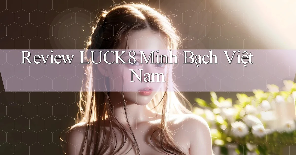review luck8 minh bạch việt nam