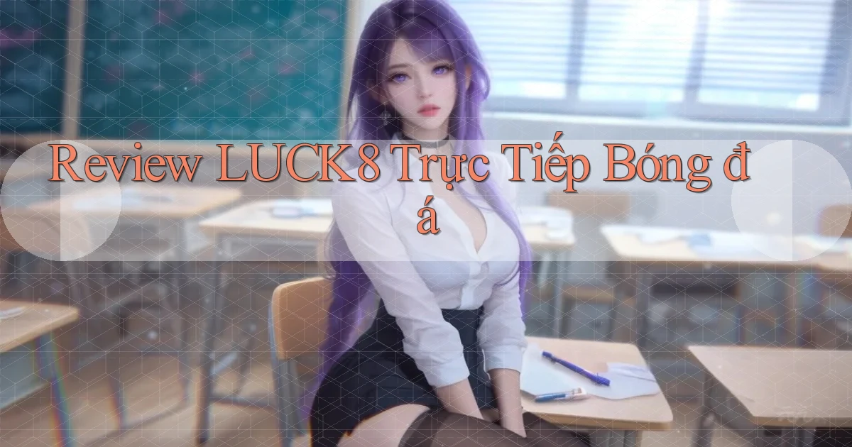 review luck8 trực tiếp bóng đá