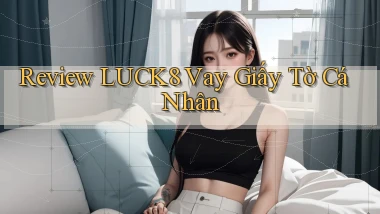 review luck8 vay giấy tờ cá nhân