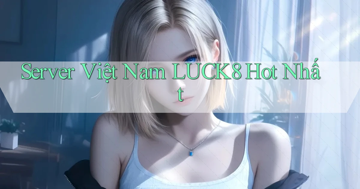 server việt nam luck8 hot nhất