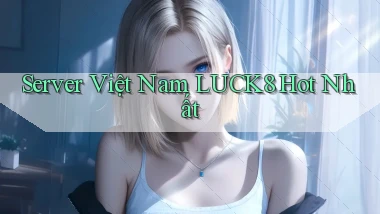 server việt nam luck8 hot nhất