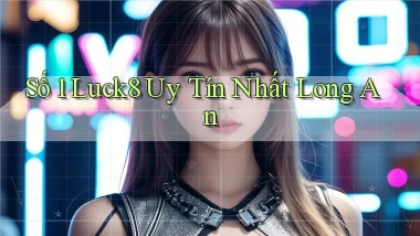 số 1 luck8 uy tín nhất Long An