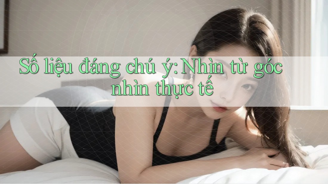 Số liệu đáng chú ý: Nhìn từ góc nhìn thực tế Số liệu đáng chú ý: Nhìn từ góc nhìn thực tế