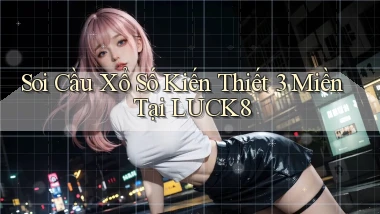 soi cầu xổ số kiến thiết 3 miền tại luck8