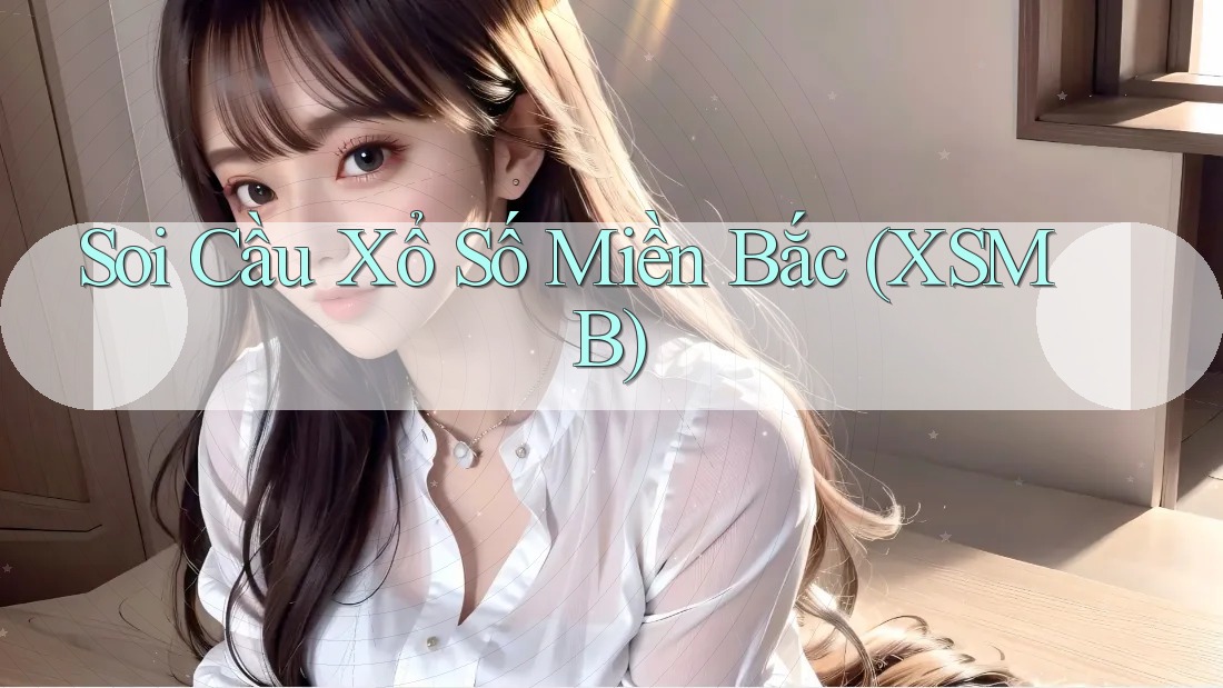 Soi Cầu Xổ Số Miền Bắc (XSMB) Soi Cầu Xổ Số Miền Bắc (XSMB)