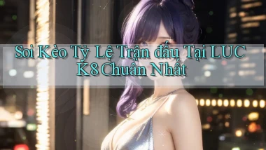 soi kèo tỷ lệ trận đấu tại luck8 chuẩn nhất