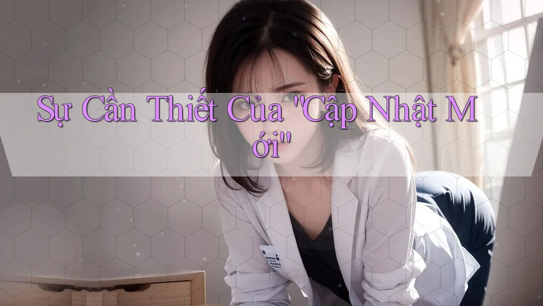 Sự Cần Thiết Của “Cập Nhật Mới” Sự Cần Thiết Của “Cập Nhật Mới”