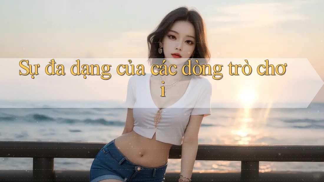 Sự đa dạng của các dòng trò chơi
