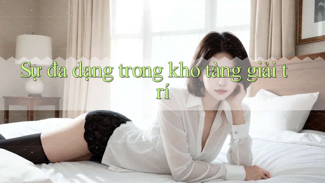 Sự đa dạng trong kho tàng giải trí Sự đa dạng trong kho tàng giải trí
