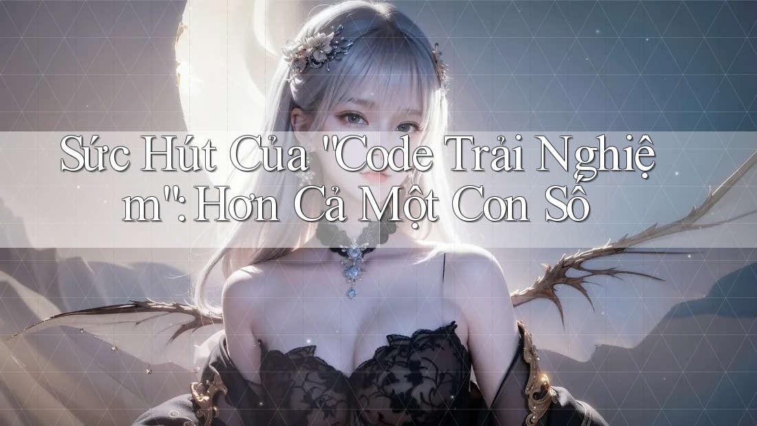 Sức Hút Của “Code Trải Nghiệm”: Hơn Cả Một Con Số Sức Hút Của “Code Trải Nghiệm”: Hơn Cả Một Con Số