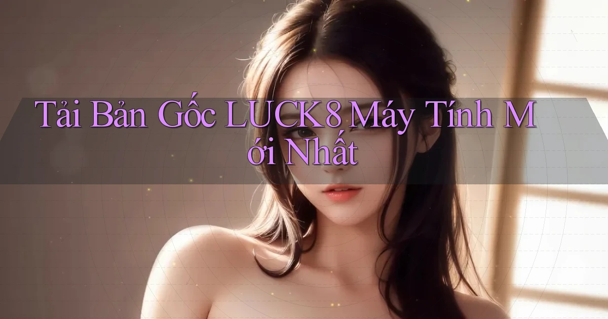 tải bản gốc luck8 máy tính mới nhất
