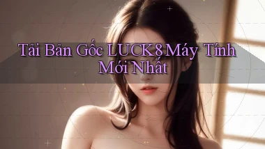 tải bản gốc luck8 máy tính mới nhất