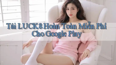 tải luck8 hoàn toàn miễn phí cho google play