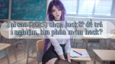 Tại sao (2025) chọn luck8 để trải nghiệm, lừa phần mềm hack