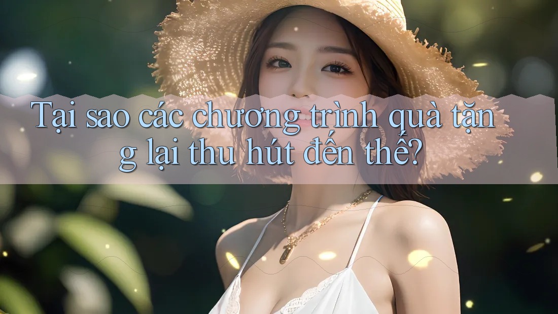Tại sao các chương trình quà tặng lại thu hút đến thế?