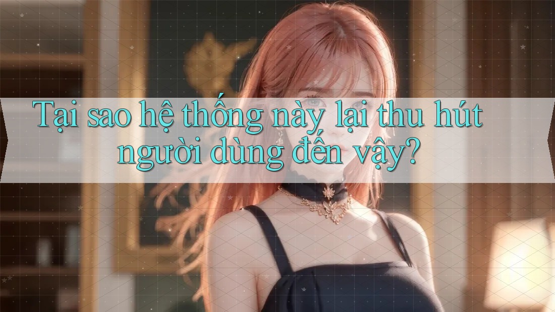 Tại sao hệ thống này lại thu hút người dùng đến vậy?