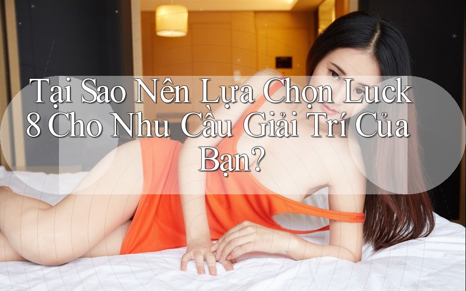 Tại Sao Nên Lựa Chọn Luck8 Cho Nhu Cầu Giải Trí Của Bạn? Tại Sao Nên Lựa Chọn Luck8 Cho Nhu Cầu Giải Trí Của Bạn?