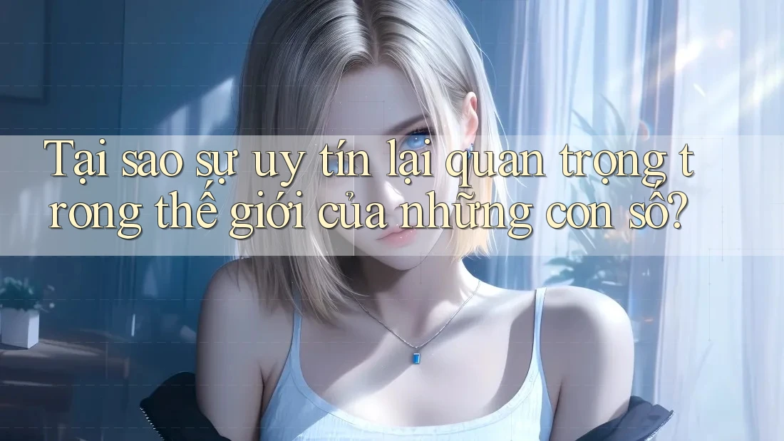 Tại sao sự uy tín lại quan trọng trong thế giới của những con số?