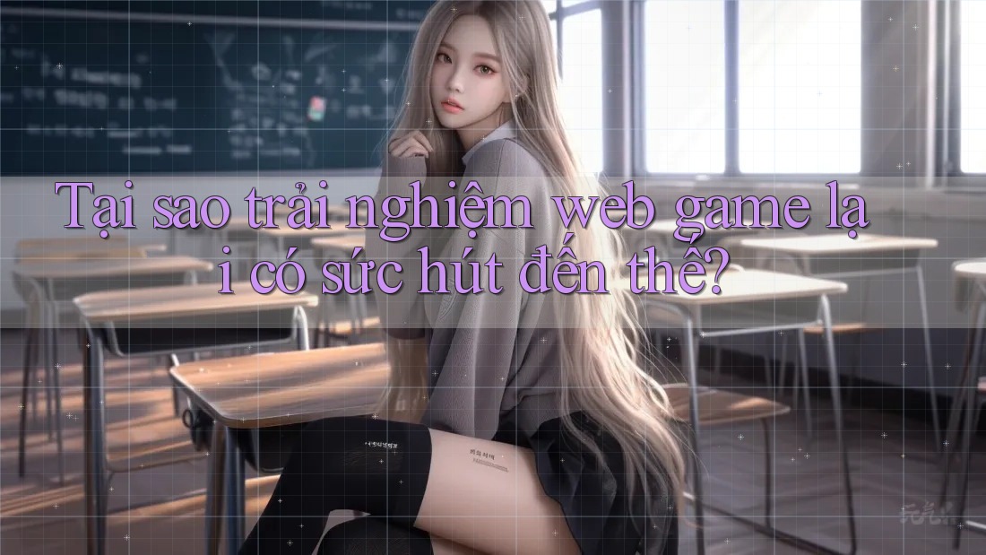 Tại sao trải nghiệm web game lại có sức hút đến thế?